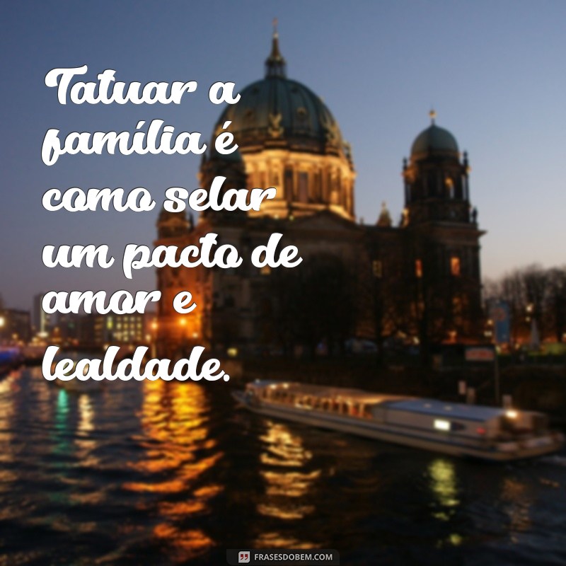 Frases Inspiradoras para Tatuagens sobre Família: Celebre Seus Laços 