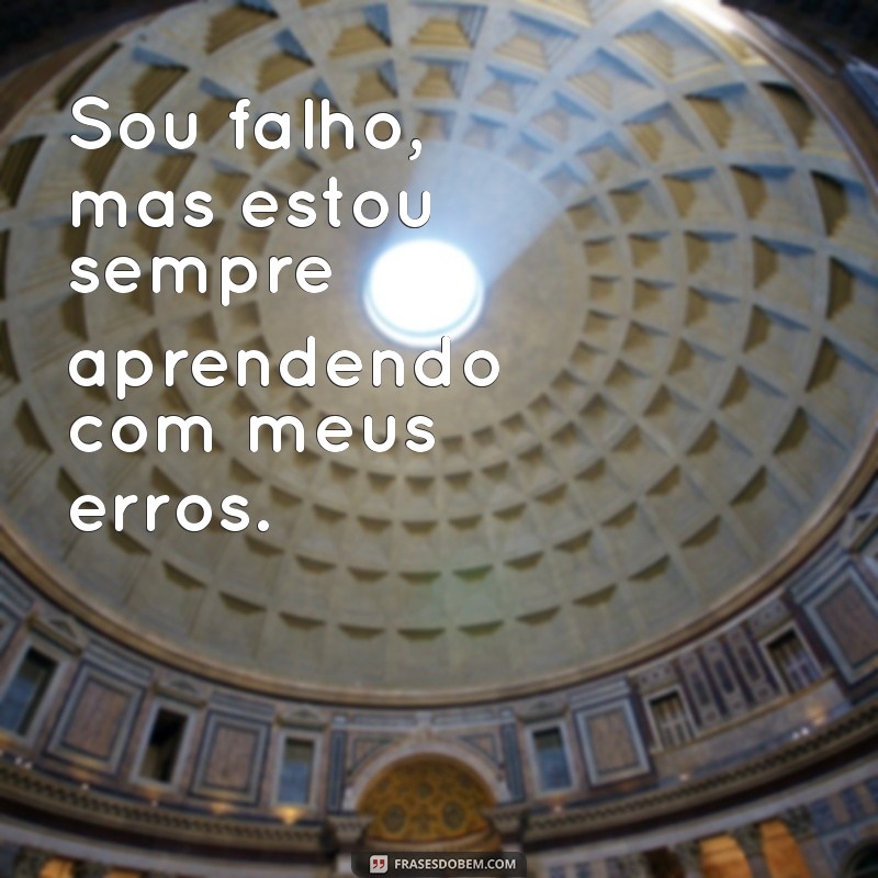 sou falho frases Sou falho, mas estou sempre aprendendo com meus erros.