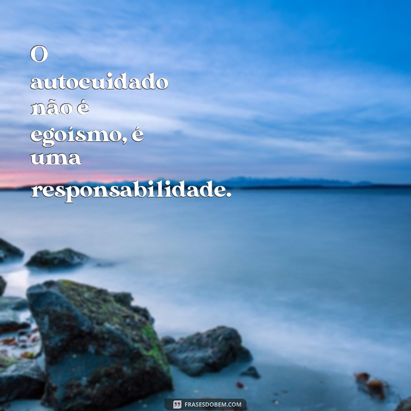 Frases Inspiradoras para Cuidar de Si Mesmo e Promover o Autocuidado 