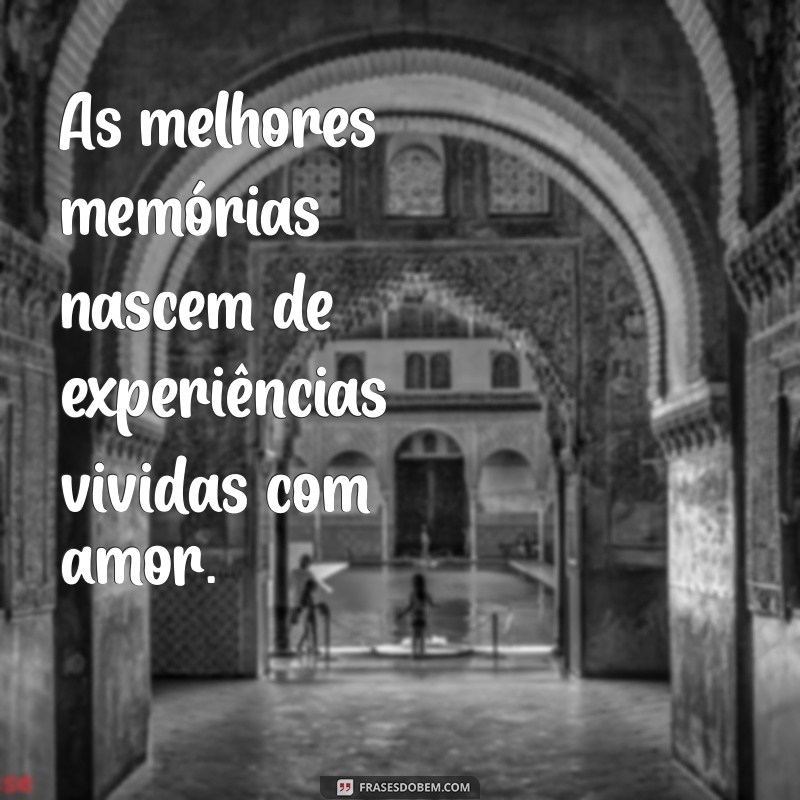 Frases Inspiradoras para Criar Memórias Inesquecíveis 