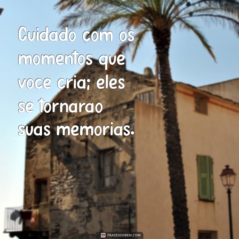 Frases Inspiradoras para Criar Memórias Inesquecíveis 