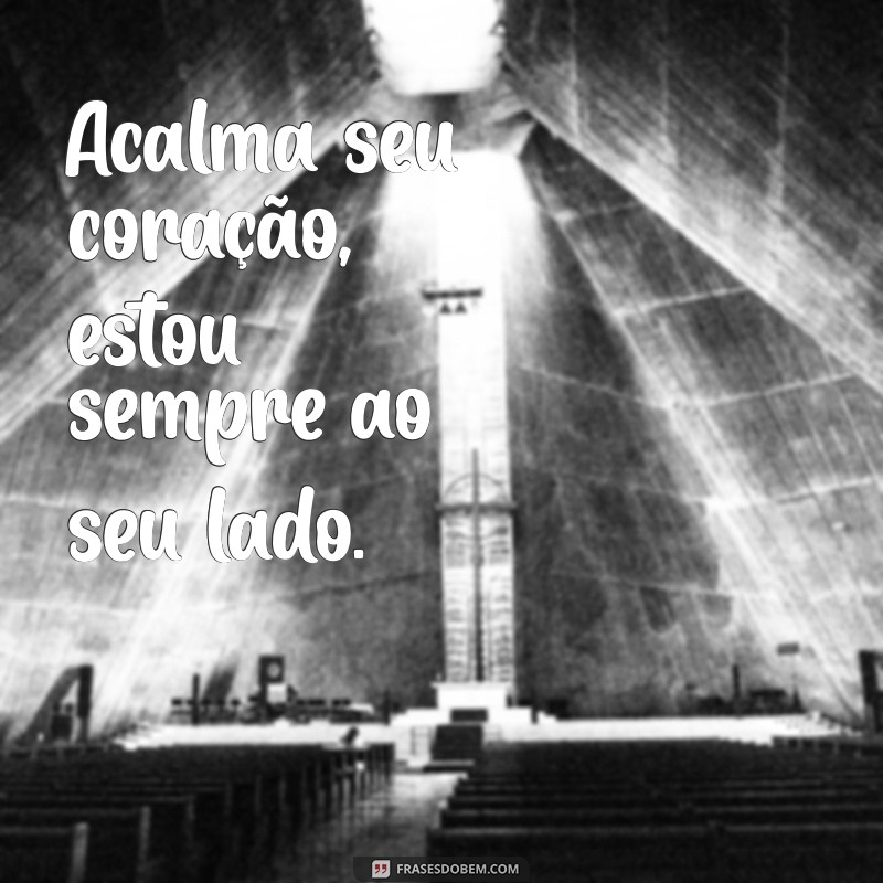 mensagens de deus para você Acalma seu coração, estou sempre ao seu lado.