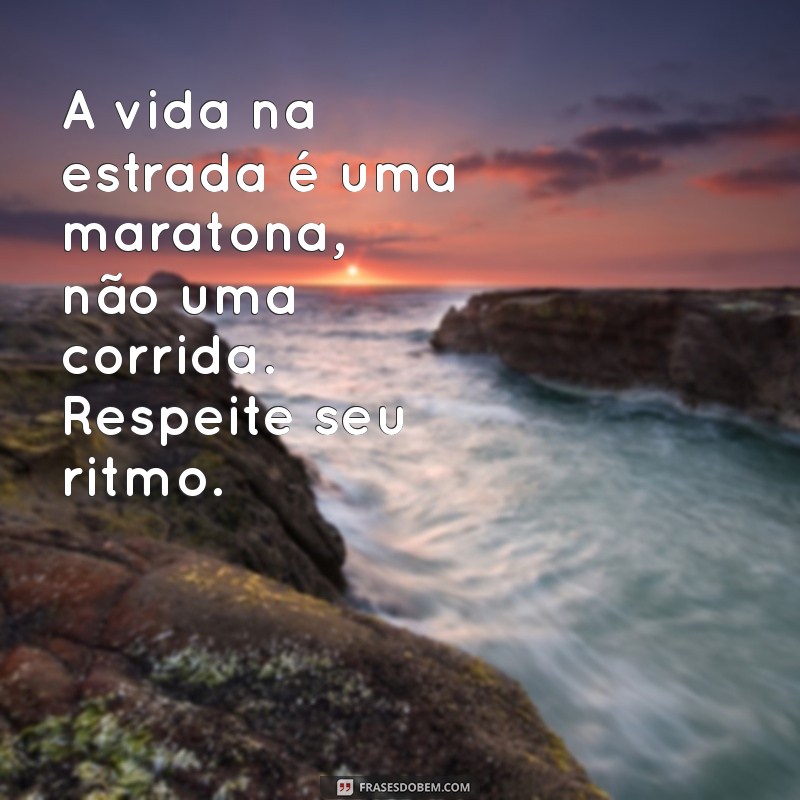 Frases Motivacionais para Caminhoneiros: Inspire-se na Estrada! 