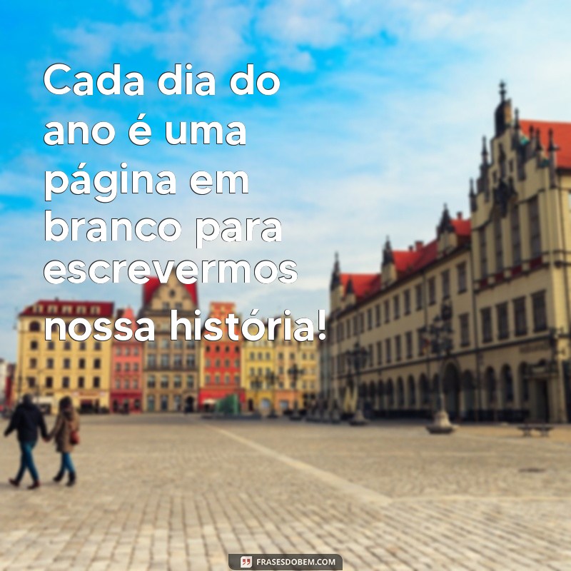 Descubra as melhores frases para celebrar o dia do ano com muito significado! 