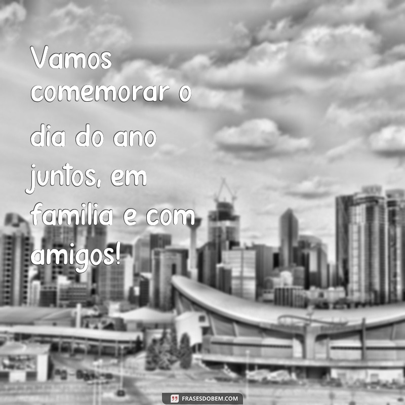 Descubra as melhores frases para celebrar o dia do ano com muito significado! 