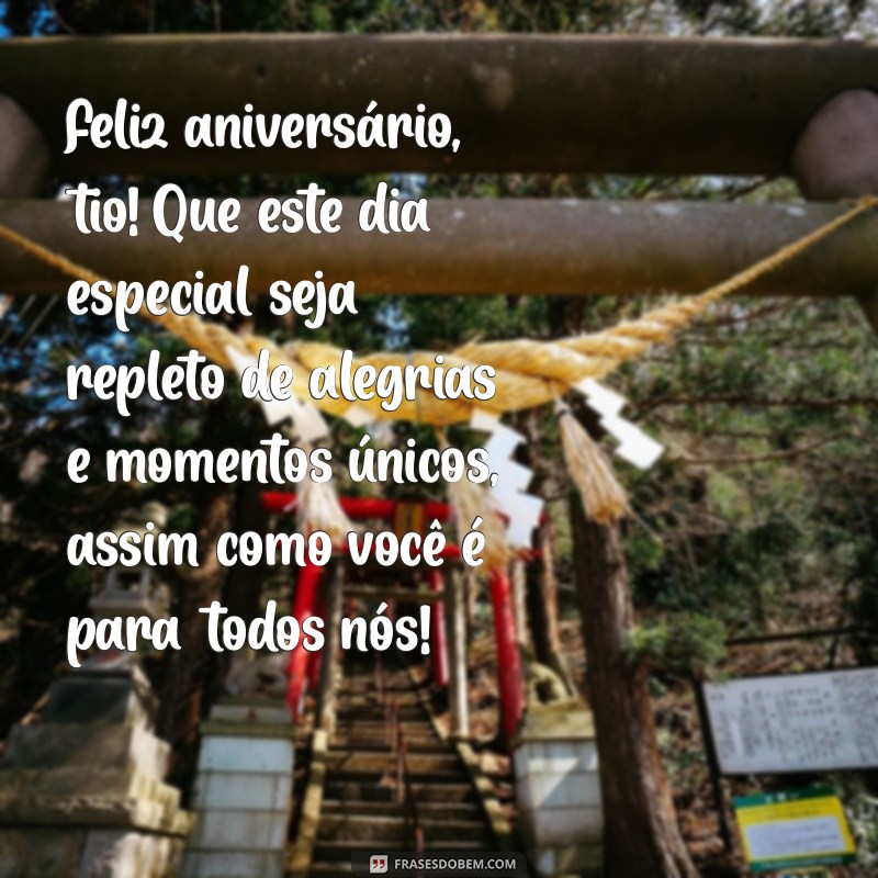 mensagem de aniversário para um tio especial Feliz aniversário, tio! Que este dia especial seja repleto de alegrias e momentos únicos, assim como você é para todos nós!