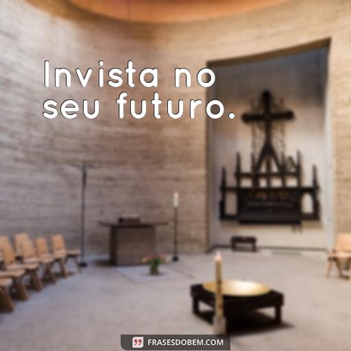  Invista no seu futuro.