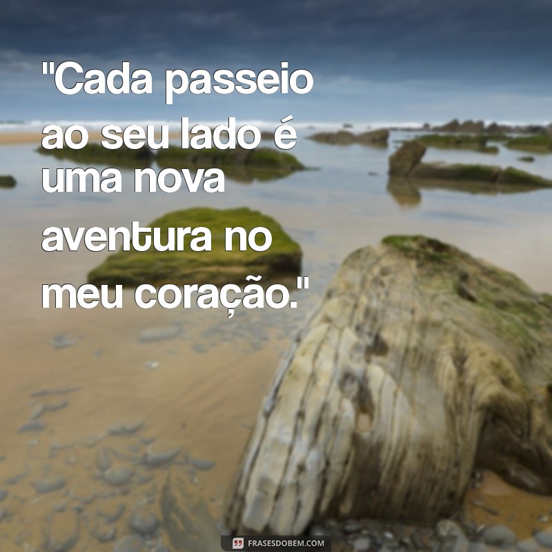 frases passeio com meu amor 