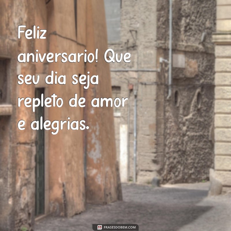 feliz aniversário texto curto Feliz aniversário! Que seu dia seja repleto de amor e alegrias.