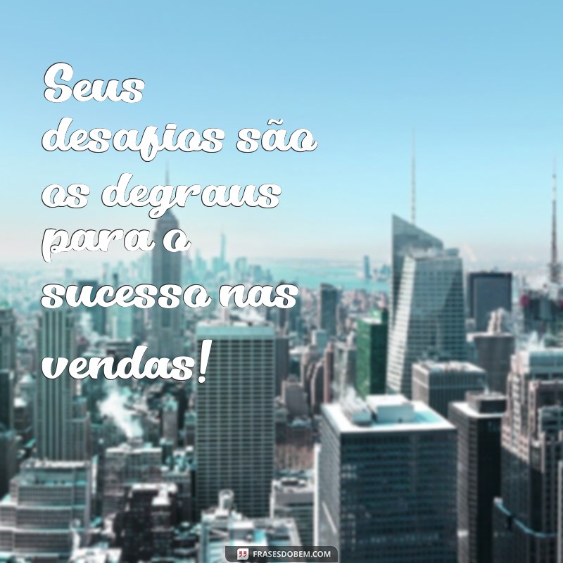 10 Mensagens Motivacionais para Impulsionar suas Vendas e Aumentar Resultados 