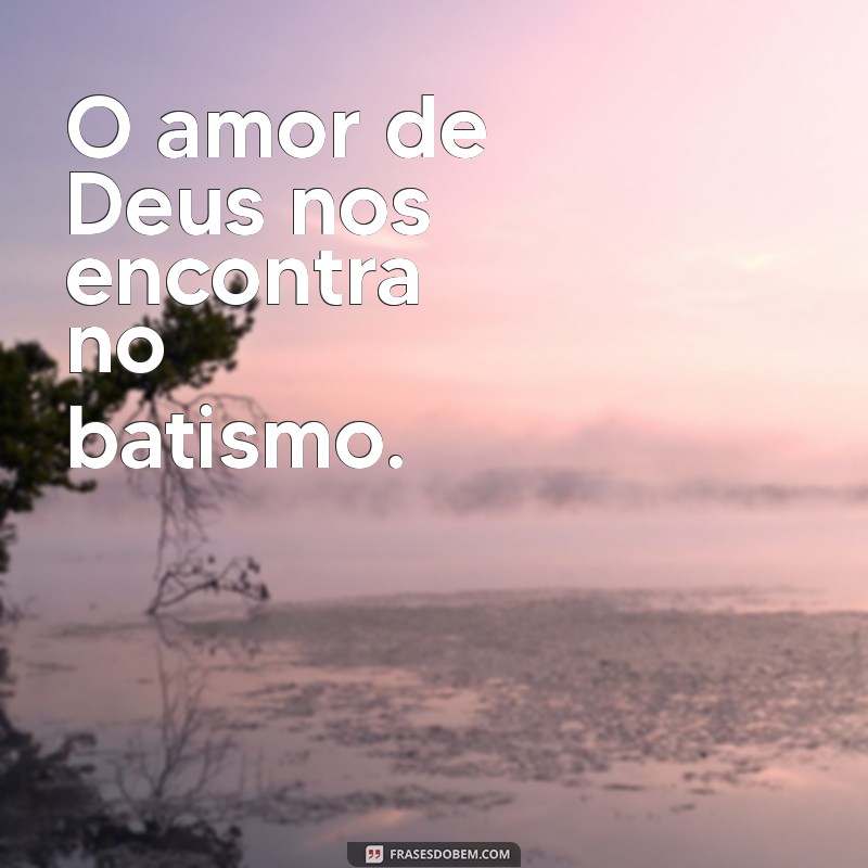 Frases Inspiradoras para Batismo Católico: Mensagens de Fé e Amor 