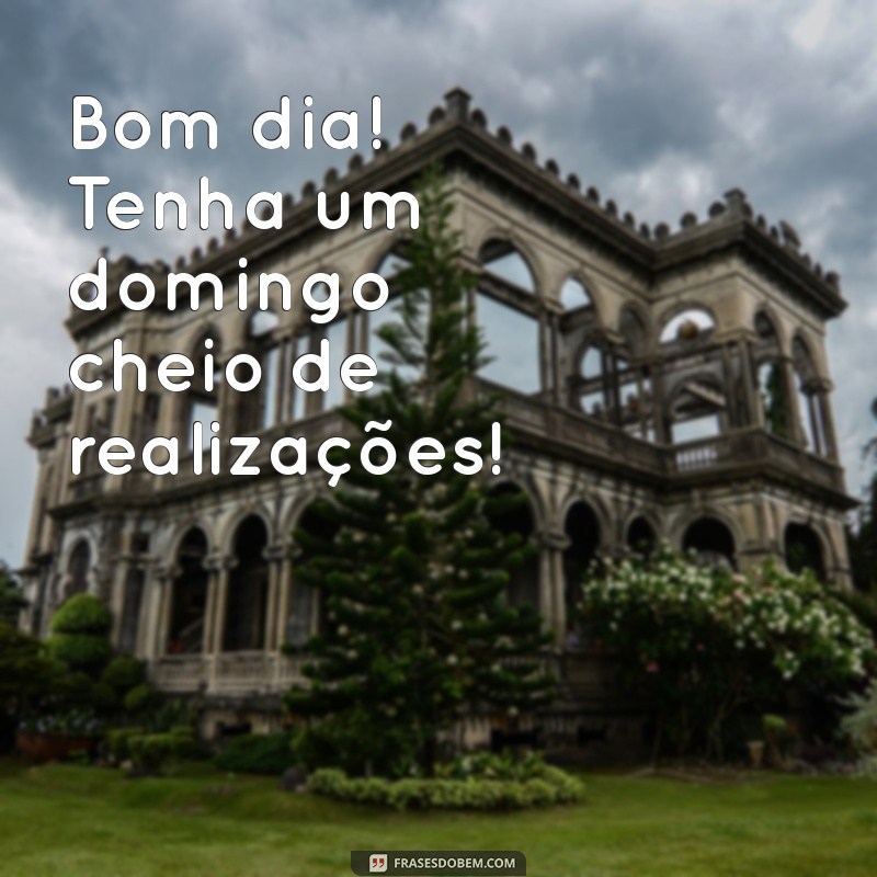 Bom Dia! Dicas para um Excelente Domingo e Frases Inspiradoras 