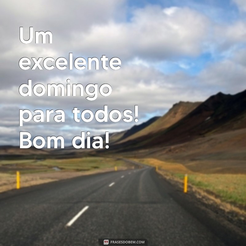 Bom Dia! Dicas para um Excelente Domingo e Frases Inspiradoras 