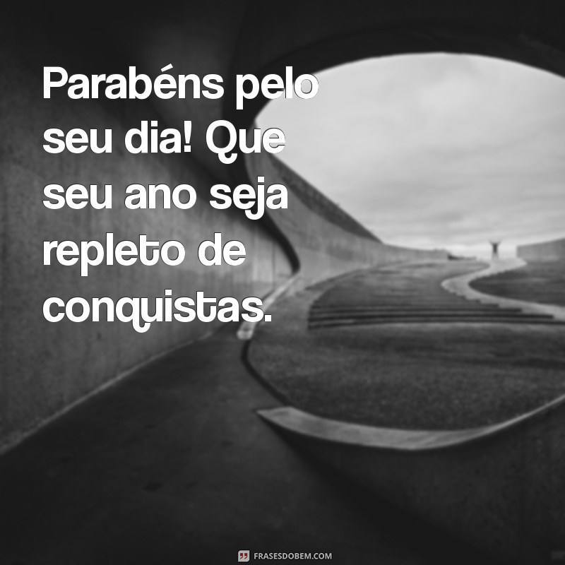 mensagens de aniversário para clientes curtas Parabéns pelo seu dia! Que seu ano seja repleto de conquistas.