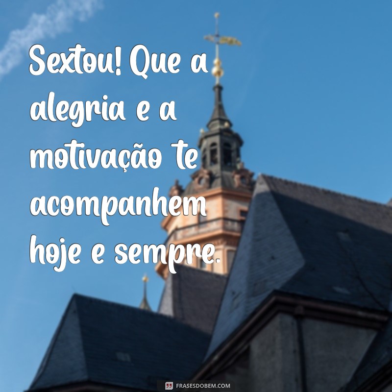 Frases Motivacionais para Aumentar sua Energia e Celebrar o Sextou 