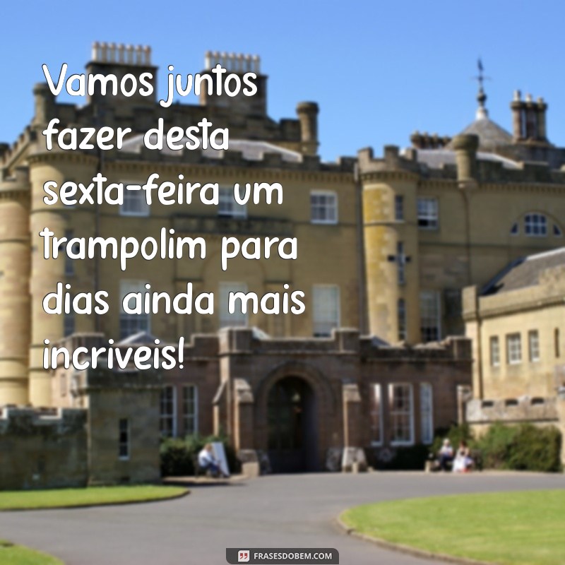 Frases Motivacionais para Aumentar sua Energia e Celebrar o Sextou 