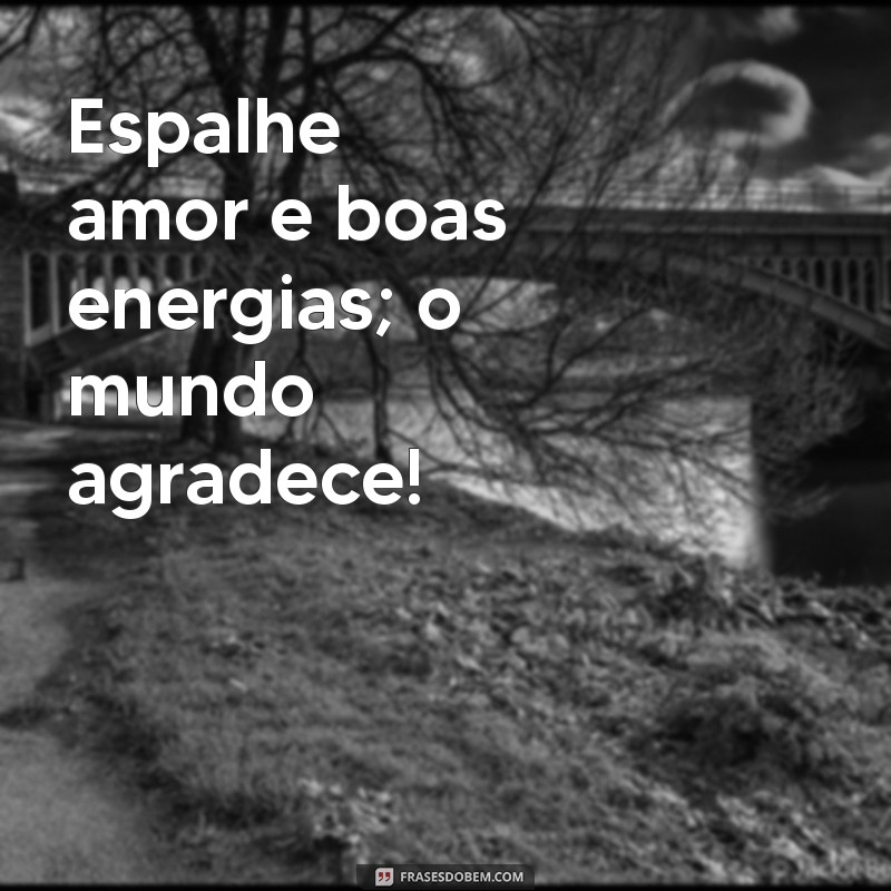 Frases Inspiradoras sobre Coisas Boas para Iluminar seu Dia 