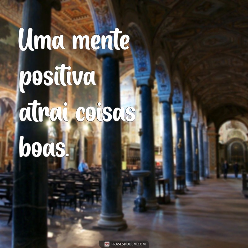 Frases Inspiradoras sobre Coisas Boas para Iluminar seu Dia 