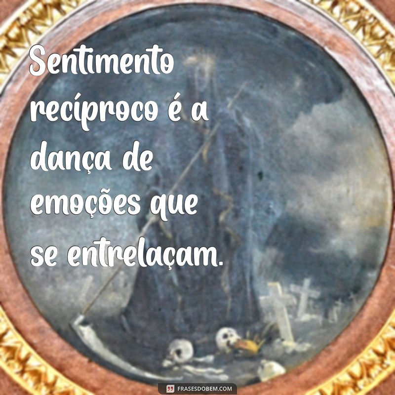 Sentimento Recíproco: Entenda o Que É e Como Reconhecer 