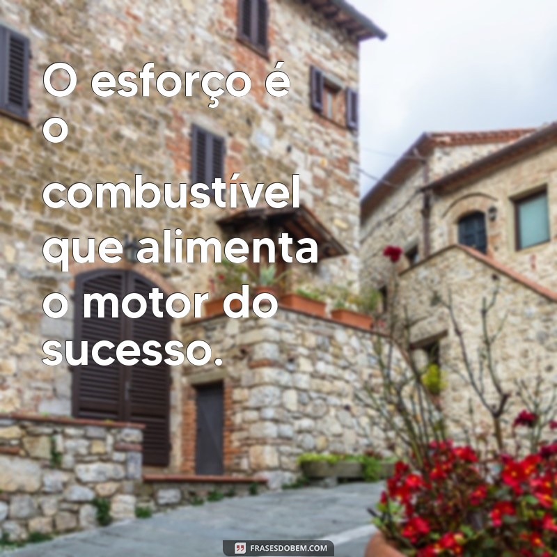 Frases Inspiradoras sobre Esforço e Sucesso para Motivar sua Jornada 