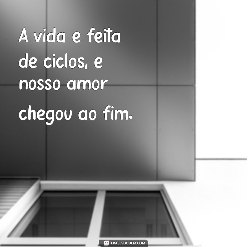 Frases Impactantes para Refletir sobre um Amor que Chegou ao Fim 