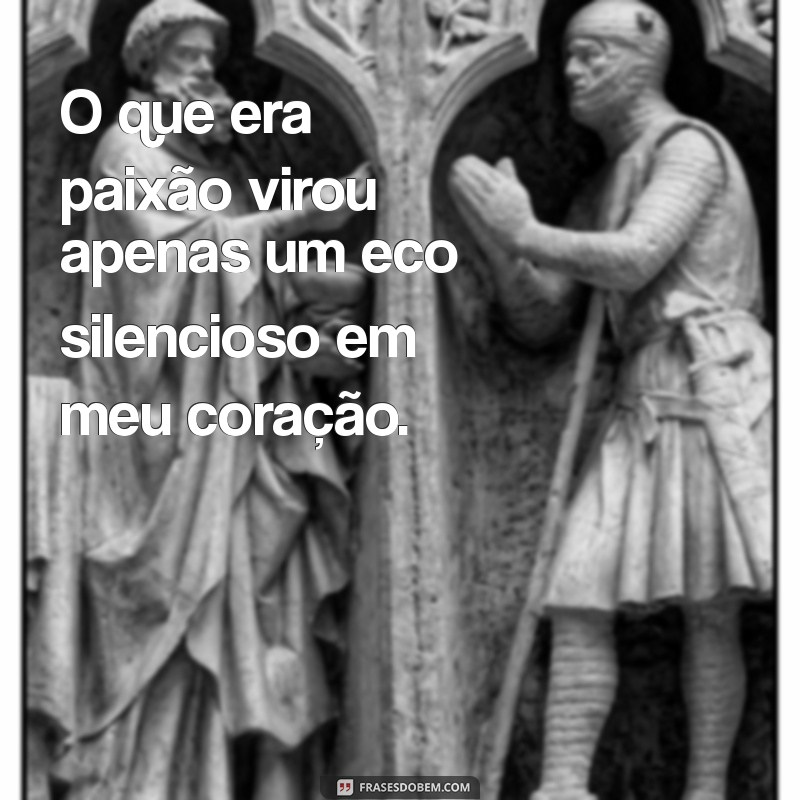 Frases Impactantes para Refletir sobre um Amor que Chegou ao Fim 