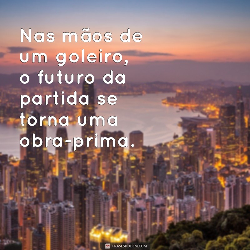 Frases Inspiradoras para Celebrar o Dia do Goleiro 