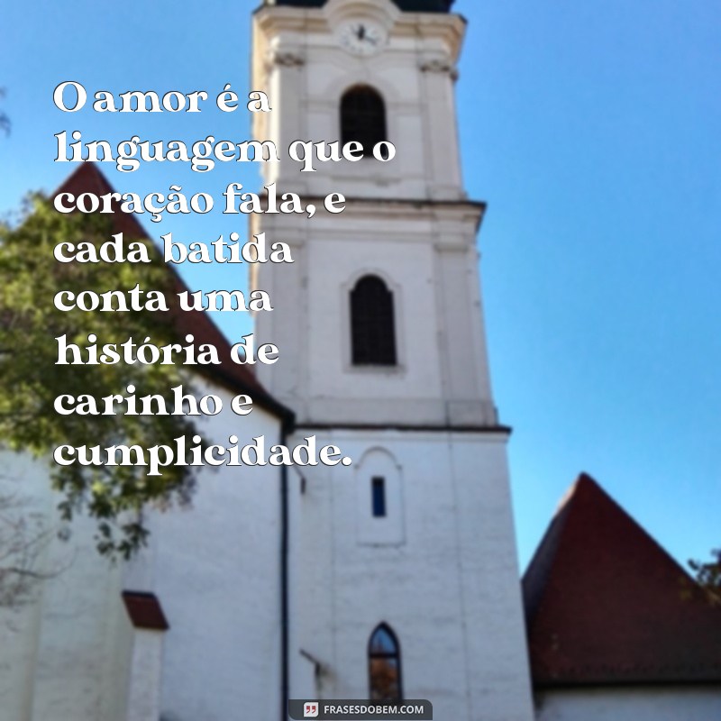 mensagens de muito amor O amor é a linguagem que o coração fala, e cada batida conta uma história de carinho e cumplicidade.