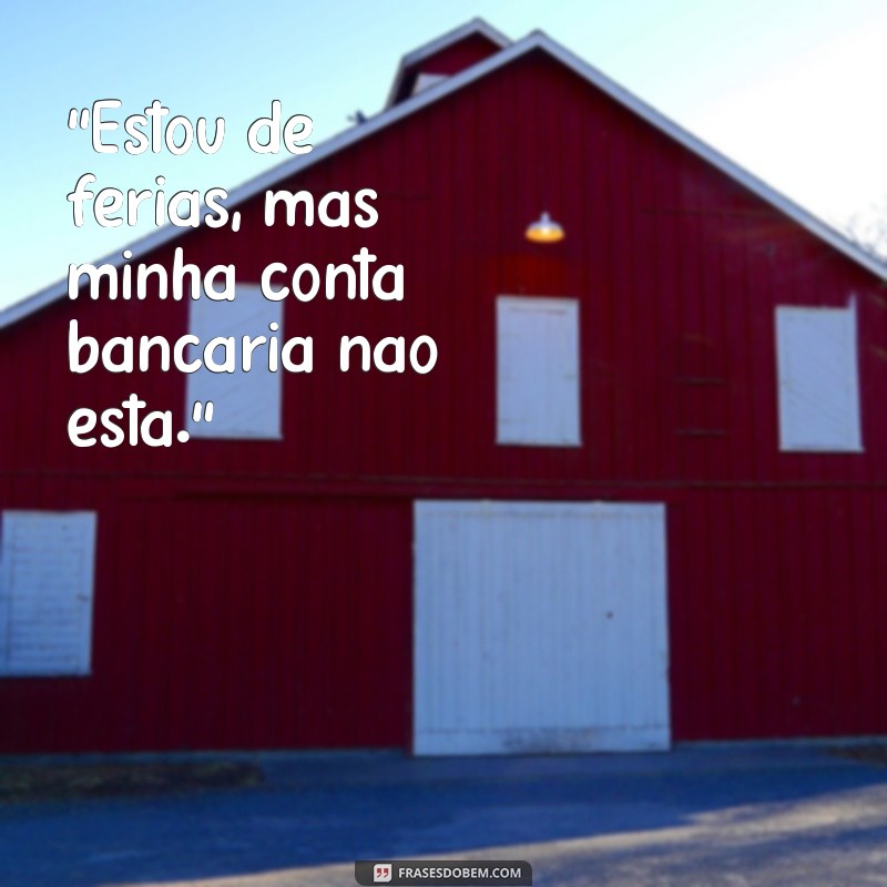 frases estou de ferias engraçado 