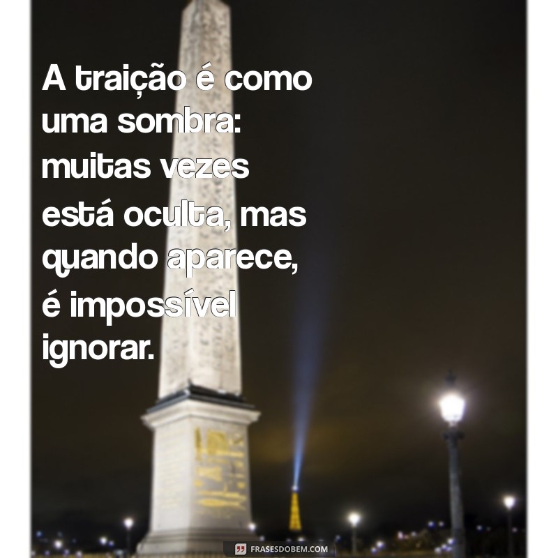 texto sobre traição A traição é como uma sombra: muitas vezes está oculta, mas quando aparece, é impossível ignorar.