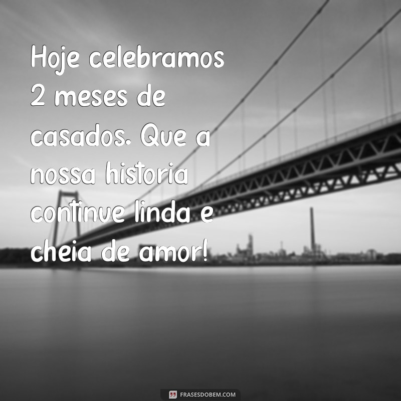 Celebrando 2 Meses de Casamento: Mensagens e Frases Inspiradoras para Comemorar o Amor 