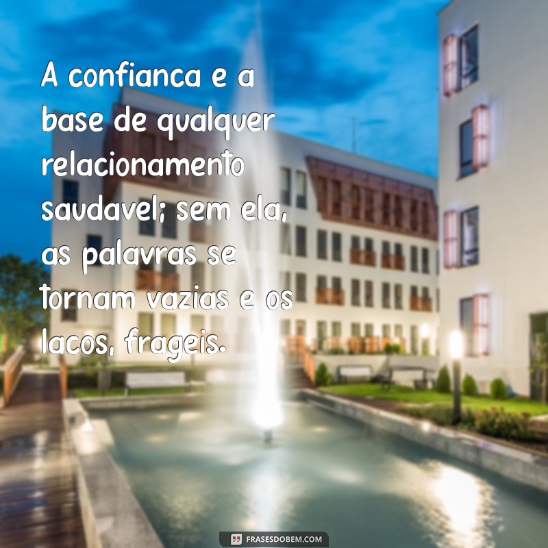 texto sobre confiança A confiança é a base de qualquer relacionamento saudável; sem ela, as palavras se tornam vazias e os laços, frágeis.