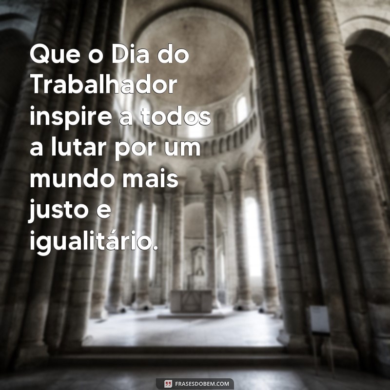 Frases Inspiradoras para Celebrar o Dia do Trabalhador 