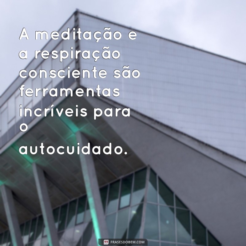 26 Frases Inspiradoras sobre Autocuidado para Transformar sua Rotina 