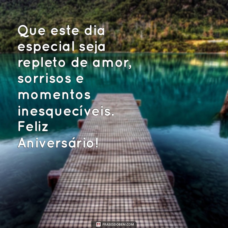 mensagens para aniversários Que este dia especial seja repleto de amor, sorrisos e momentos inesquecíveis. Feliz Aniversário!