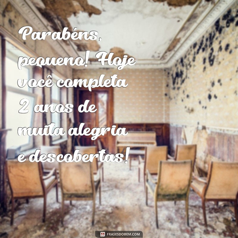 mensagem de aniversário para menino de 2 anos Parabéns, pequeno! Hoje você completa 2 anos de muita alegria e descobertas!