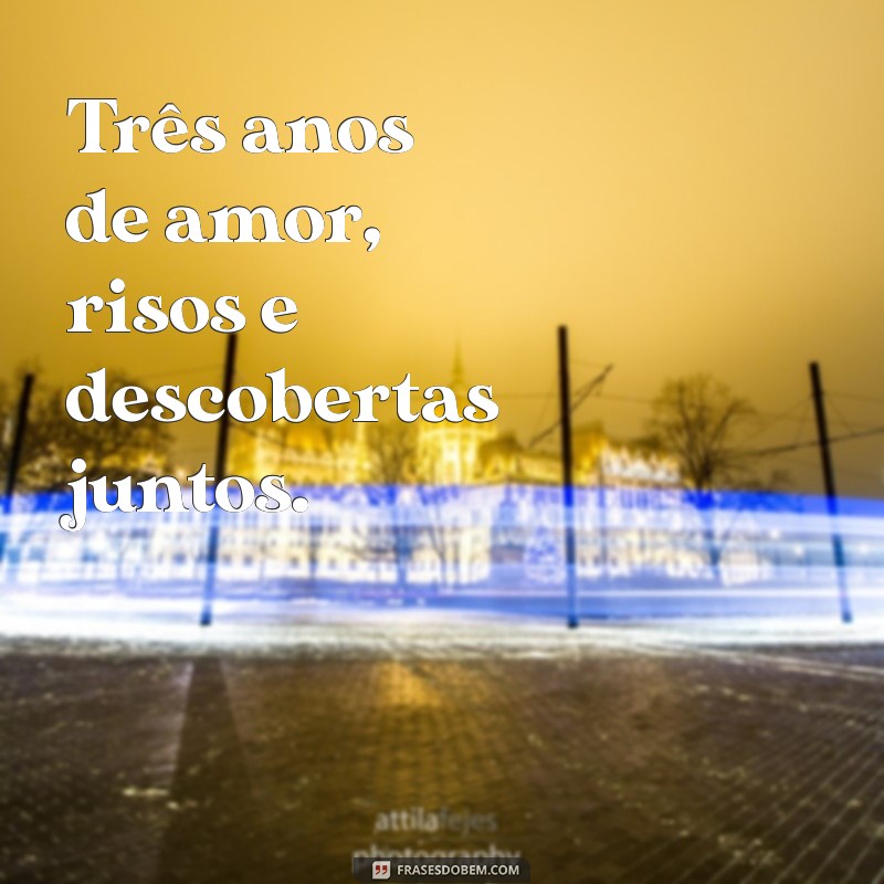 frases de 3 anos de casado Três anos de amor, risos e descobertas juntos.