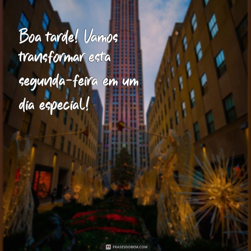 Frases Inspiradoras para Uma Boa Tarde de Segunda-Feira 