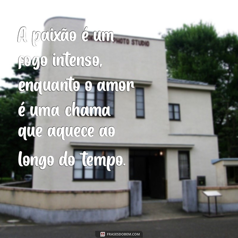 qual a diferença da paixão para o amor A paixão é um fogo intenso, enquanto o amor é uma chama que aquece ao longo do tempo.