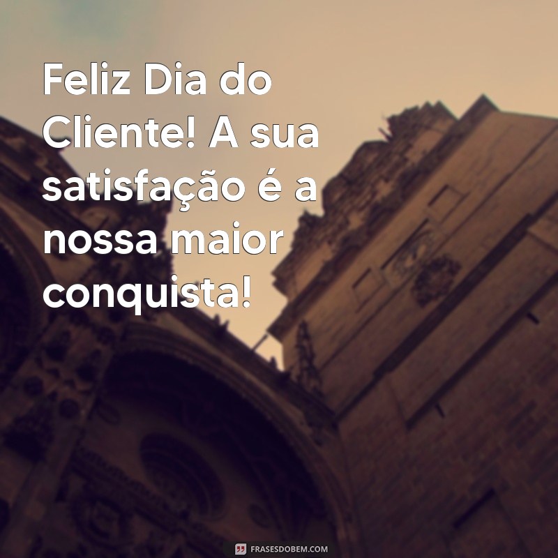 feliz dia do cliente 2022 Feliz Dia do Cliente! A sua satisfação é a nossa maior conquista!