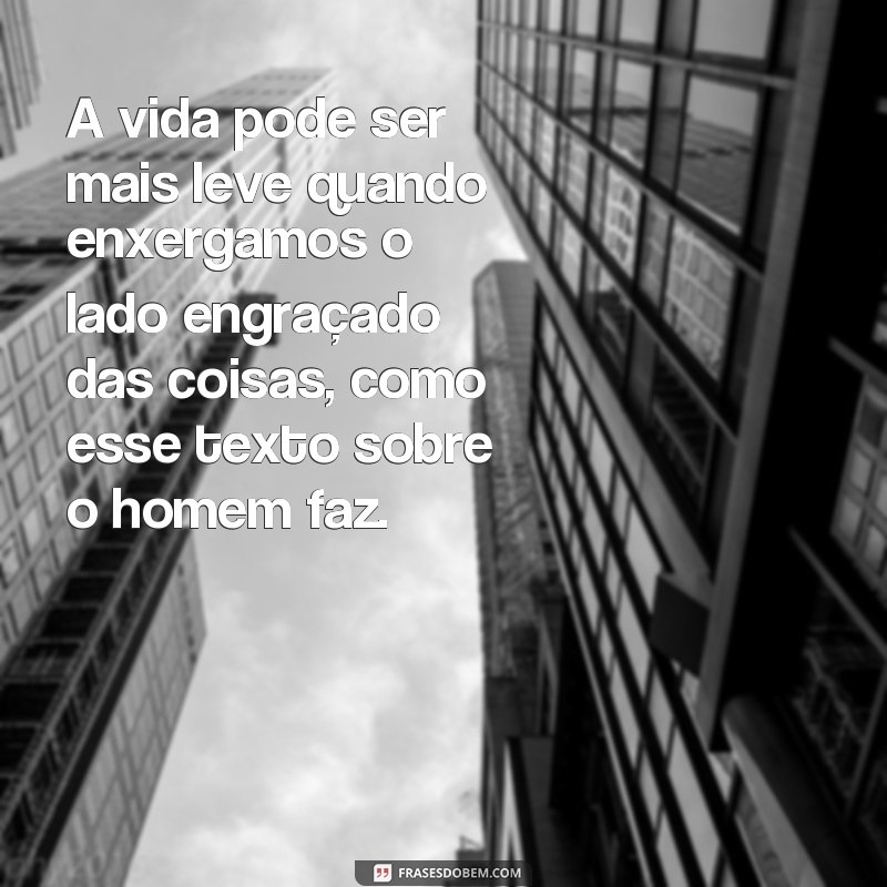 Descubra as melhores frases engraçadas sobre o homem neste texto hilário! 