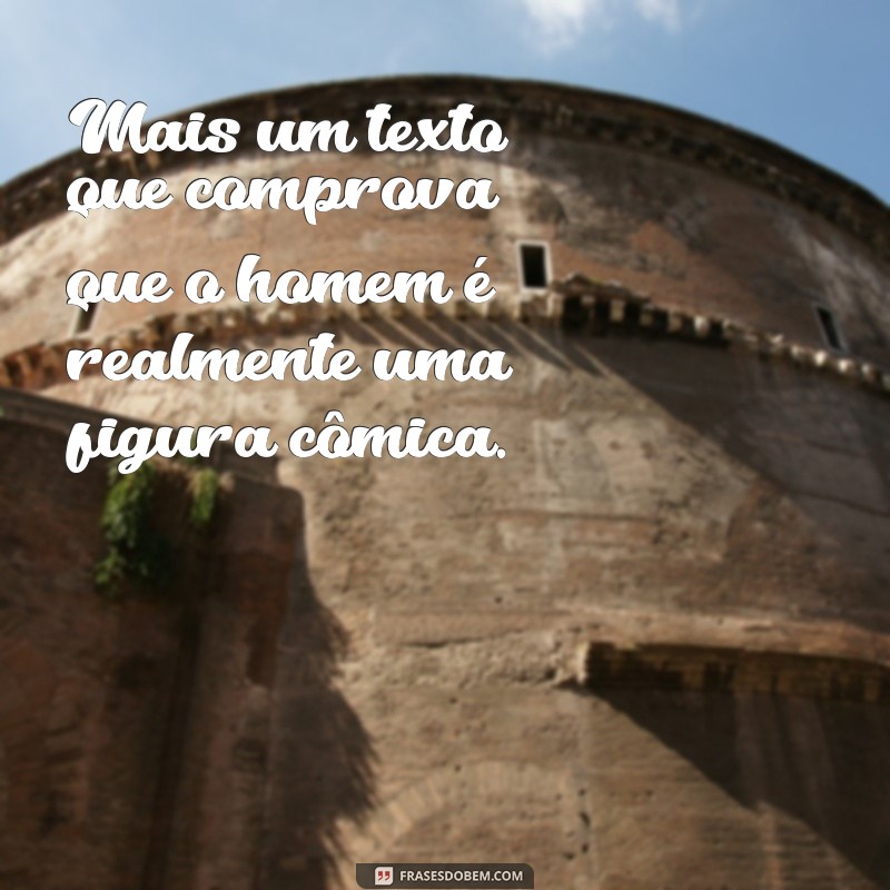 Descubra as melhores frases engraçadas sobre o homem neste texto hilário! 