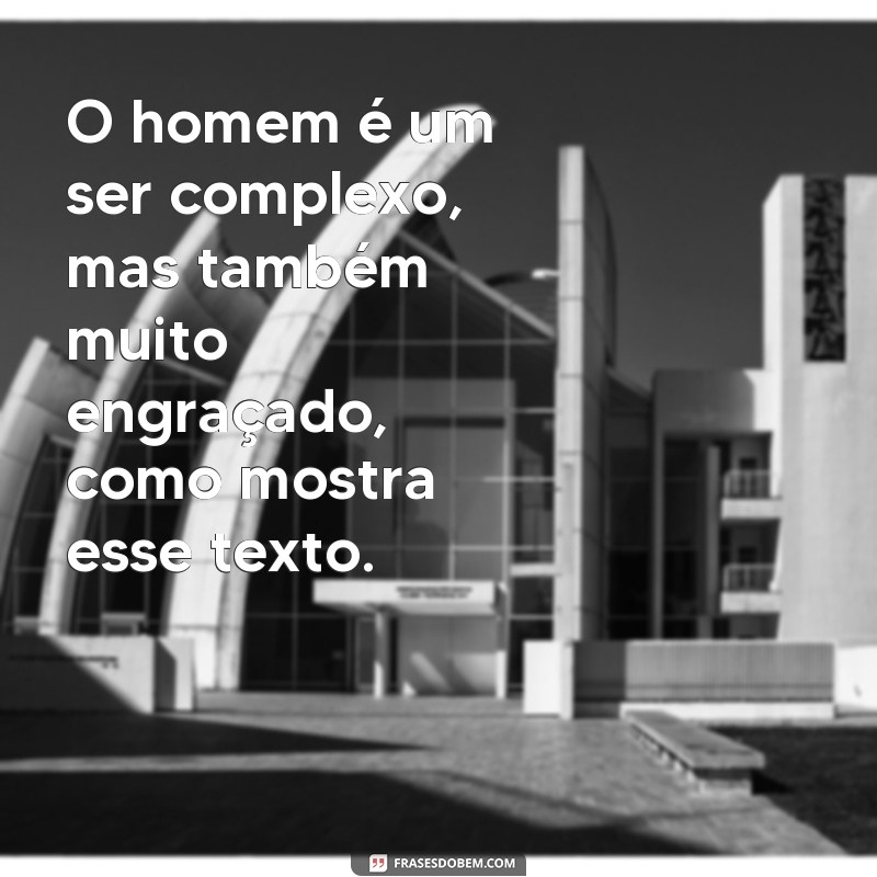 Descubra as melhores frases engraçadas sobre o homem neste texto hilário! 