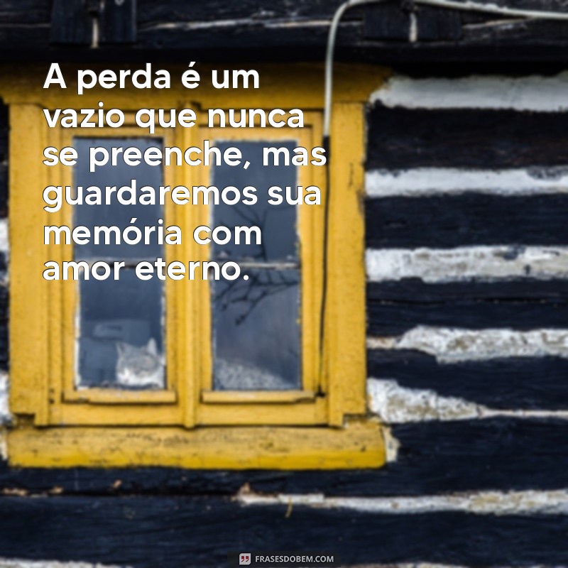 frases de luto para cunhado A perda é um vazio que nunca se preenche, mas guardaremos sua memória com amor eterno.