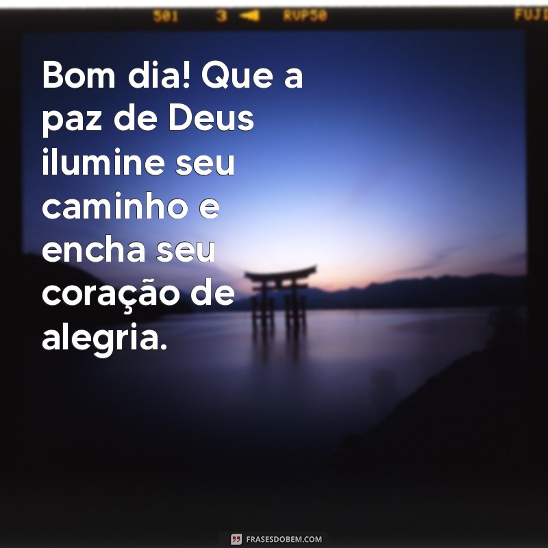 mensagem de bom dia na paz de deus Bom dia! Que a paz de Deus ilumine seu caminho e encha seu coração de alegria.