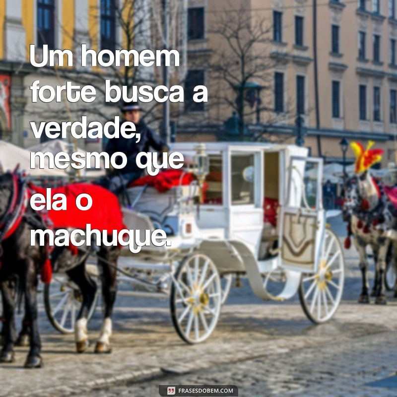 Frases Inspiradoras de Homens Fortes: Sabedoria e Coragem em Palavras 