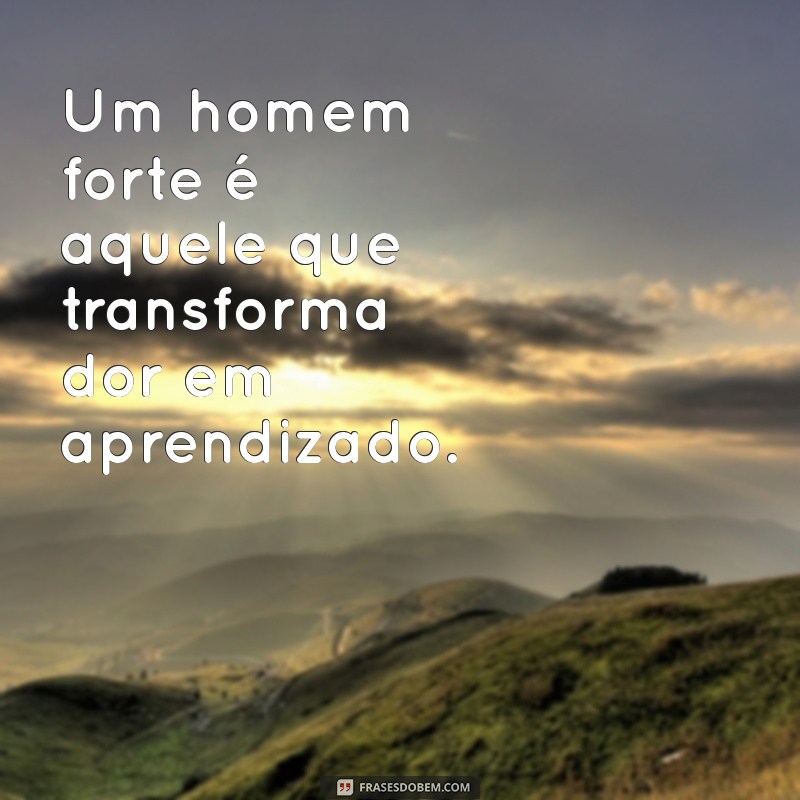 Frases Inspiradoras de Homens Fortes: Sabedoria e Coragem em Palavras 