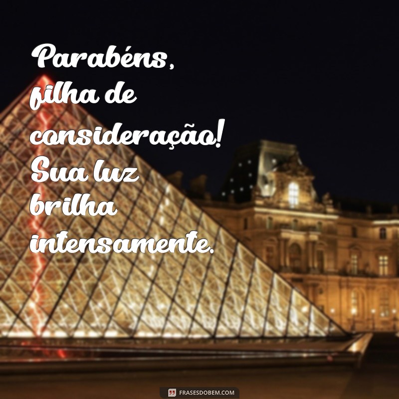 parabéns filha de consideração Parabéns, filha de consideração! Sua luz brilha intensamente.