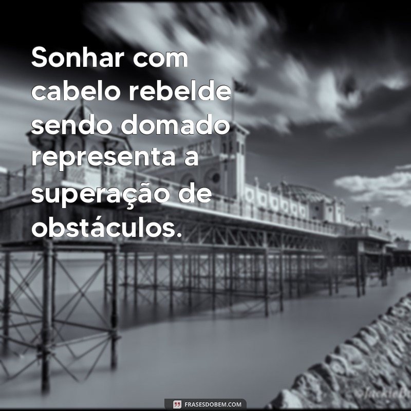 Significado dos Sonhos: O Que Representa Sonhar Arrumando o Cabelo? 