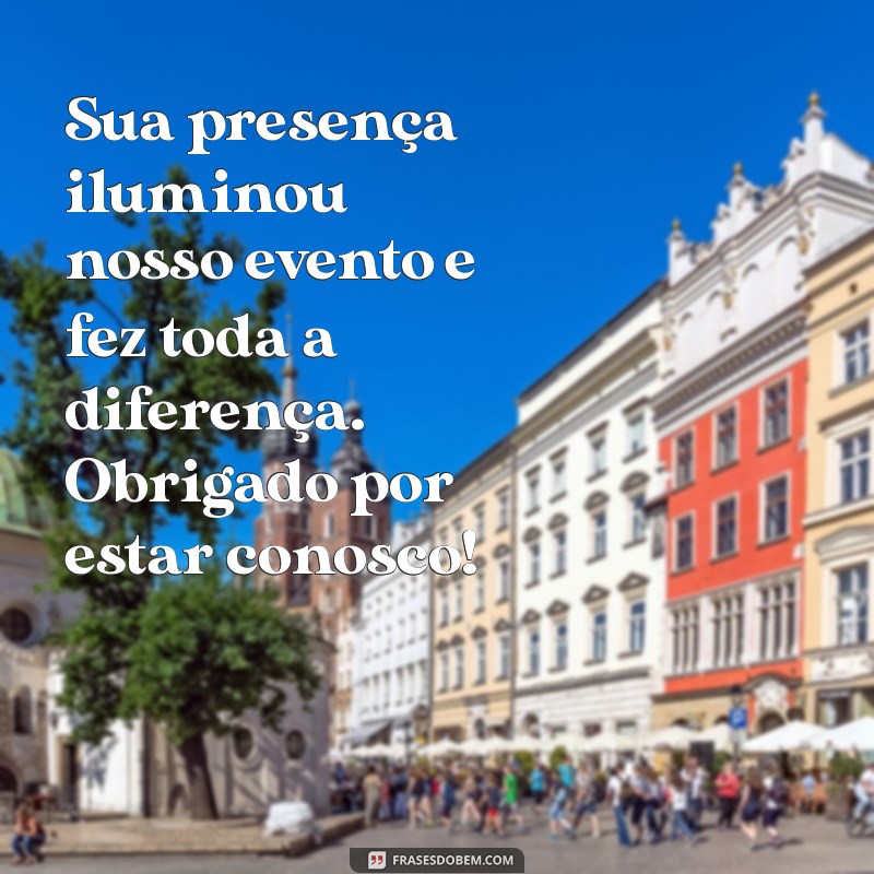 frases de agradecimento pela presença no evento Sua presença iluminou nosso evento e fez toda a diferença. Obrigado por estar conosco!